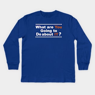 what are you going to do about it,Make us better Kids Long Sleeve T-Shirt